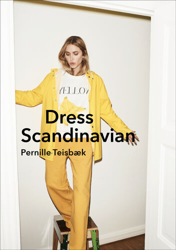Dress Scandinavian Style Your Life And Wardrobe The Danish Way 1st Edition Pernille Teisbaek