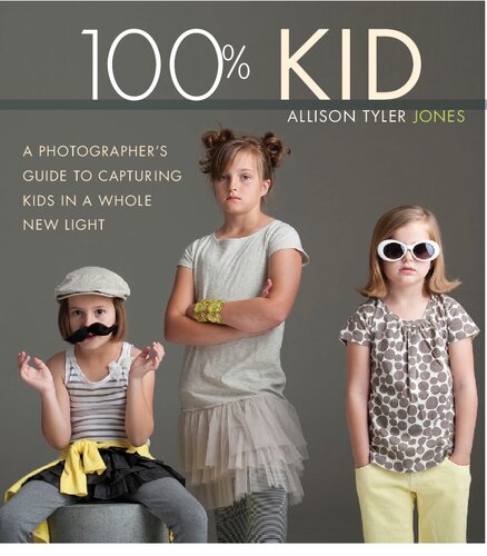 100 Kid A Professional Photographers Guide To Capturing Kids In A Whole New Light Allison Tyler Jones