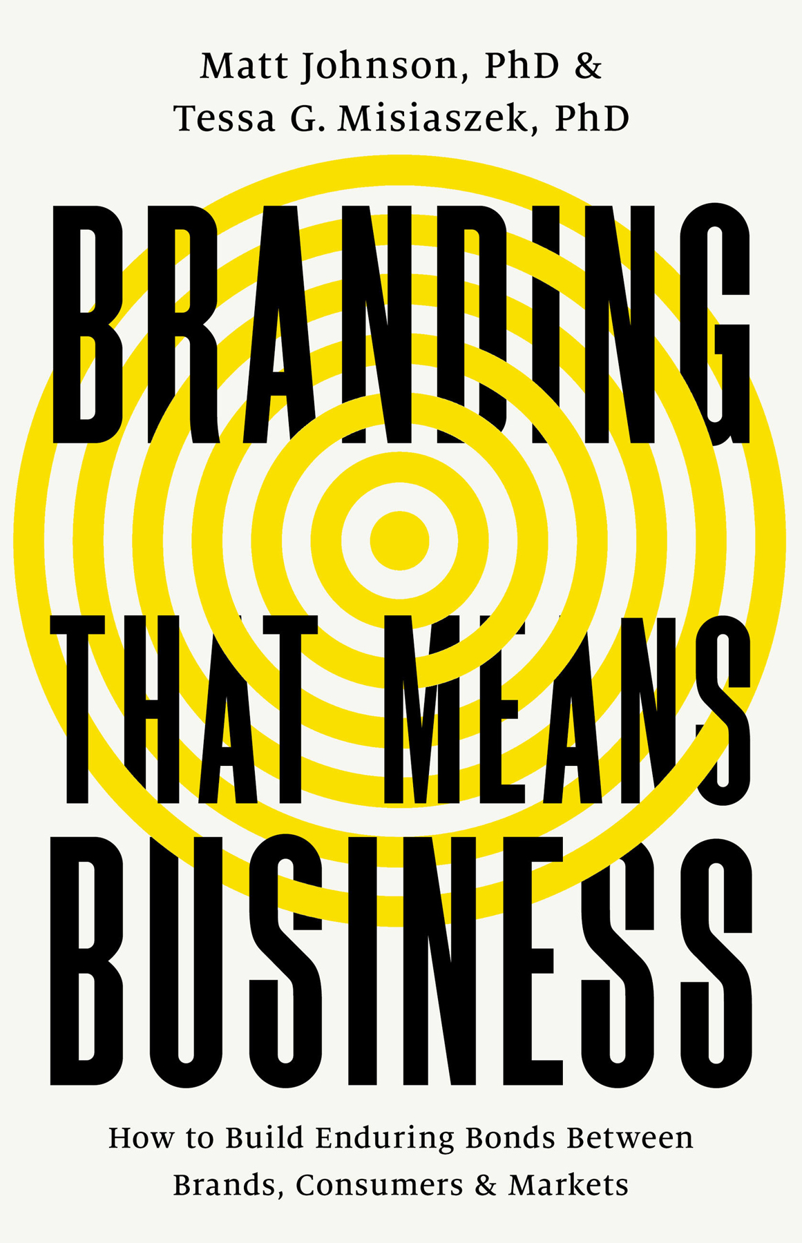 Branding That Means Business How To Build Enduring Bonds Between Brands Consumers And Markets Matt Johnson Tessa G Misiaszek