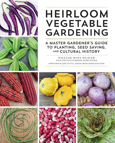 Heirloom Vegetable Gardening A Master Gardeners Guide To Planting Seed Saving And Cultural History William Woys Weaver