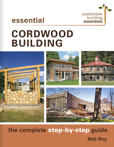 Essential Cordwood Building The Complete Stepbystep Guide Rob Roy