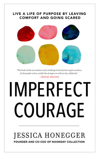 Imperfect Courage Live A Life Of Purpose By Leaving Comfort And Going Scared Jessica Honegger