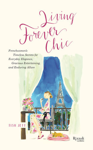 Living Forever Chic Frenchwomens Timeless Secrets For Everyday Elegance Gracious Entertaining And Enduring Allure Tish Jett