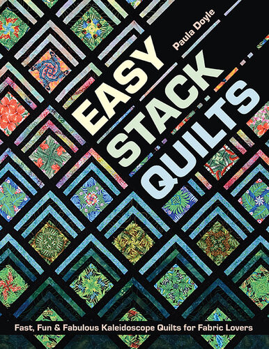 Easy Stack Quilts Fast Fun Fabulous Kaleidoscope Quilts For Fabric Lovers Paula Doyle
