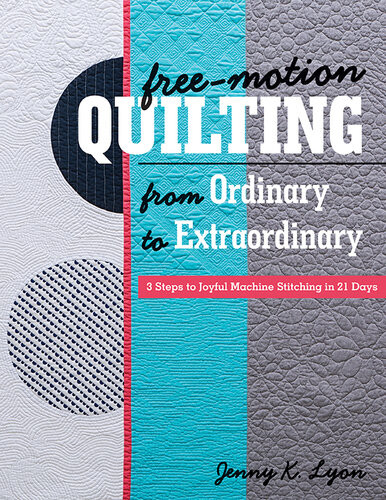 Freemotion Quilting From Ordinary To Extraordinary 3 Steps To Joyful Machine Stitching In 21 Days Jenny K Lyon