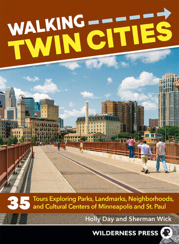 Walking Twin Cities 35 Tours Exploring Parks Landmarks Neighborhoods And Cultural Centers Of Minneapolis And St Paul Holly Day Sherman Wick
