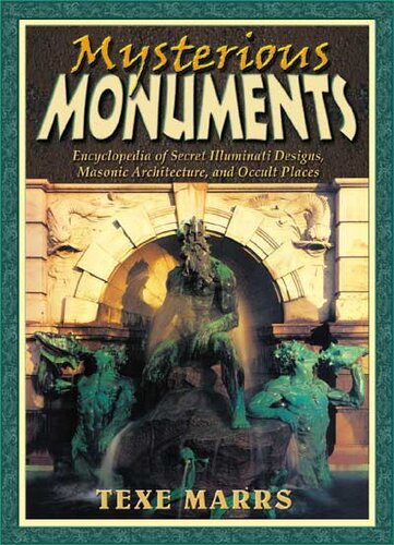 Mysterious Monuments Encyclopedia Of Secret Illuminati Designs Masonic Architecture And Occult Places Texe Marrs