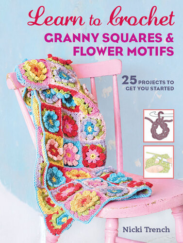 Learn To Crochet Granny Squares And Flower Motifs 26 Projects To Get You Started Nicki Trench