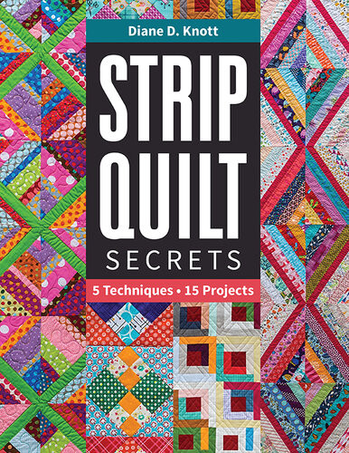 Strip Quilt Secrets 5 Techniques 15 Projects Diane D Knott