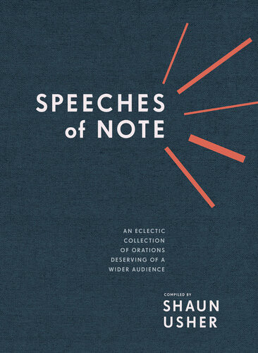 Speeches Of Note An Eclectic Collection Of Orations Deserving Of A Wider Audience Shaun Usher
