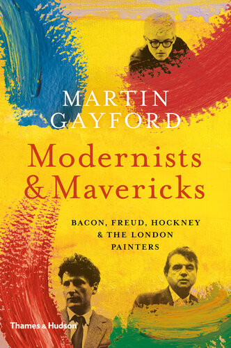 Modernists And Mavericks Bacon Freud Hockney And The London Painters Martin Gayford