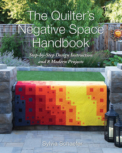 The Quilters Negative Space Handbook Stepbystep Design Instruction And 8 Modern Projects Sylvia Schaefer