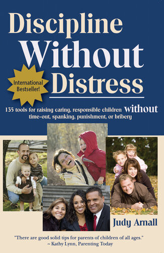 Discipline Without Distress 135 Tools For Raising Caring Responsible Children Without Timeout Spanking Punishment Or Bribery Judy Arnall