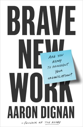 Brave New Work Are You Ready To Reinvent Your Organization Aaron Dignan