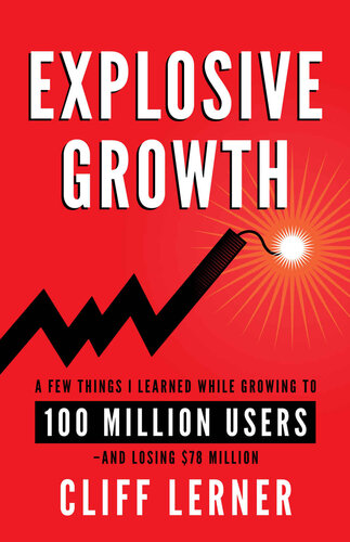 Explosive Growth A Few Things I Learned While Growing To 100 Million Users And Losing 78 Million Cliff Lerner