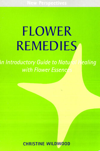 Flower Remedies An Introductory Guide To Natural Healing With Flower Essences Christine Wildwood