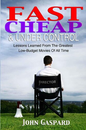 Fast Cheap And Under Control Lessons Learned From The Greatest Lowbudget Movies Of All Time John Gaspard