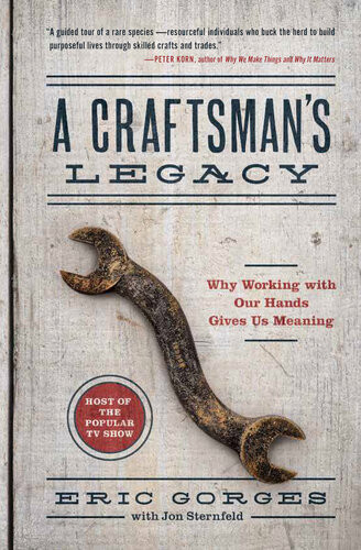 A Craftsmans Legacy Why Working With Our Hands Gives Us Meaning Eric Gorges Jon Sternfeld