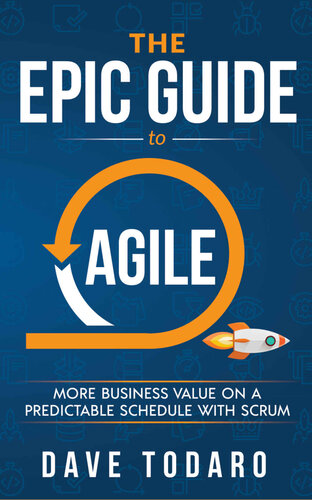 The Epic Guide To Agile More Business Value On A Predictable Schedule With Scrum Dave Todaro