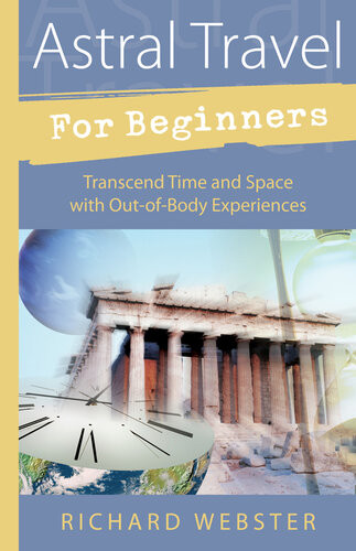 Astral Travel For Beginners Transcend Time And Space With Outofbody Experiences Richard Webster
