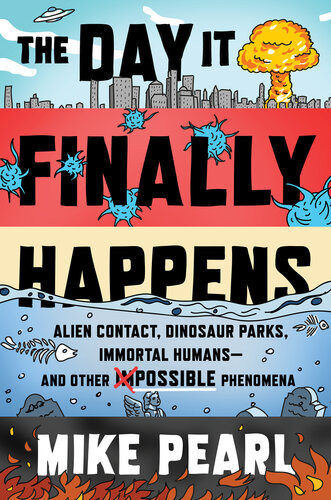 The Day It Finally Happens Alien Contact Dinosaur Parks Immortal Humansand Other Possible Phenomena Mike Pearl
