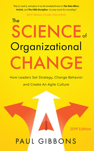 The Science Of Organizational Change How Leaders Set Strategy Change Behavior And Create An Agile Culture Paul Gibbons