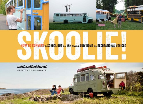 Skoolie How To Convert A School Bus Or Van Into A Tiny Home Or Recreational Vehicle Will Sutherland