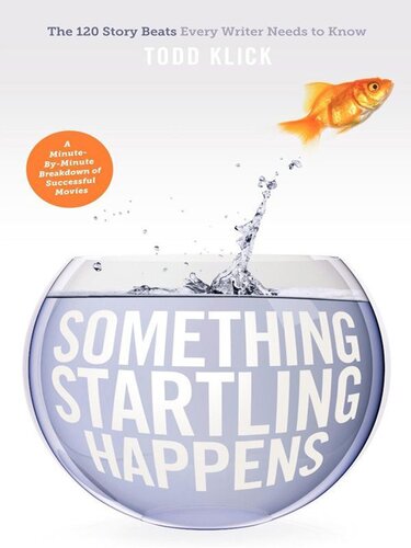 Something Startling Happens The 120 Story Beats Every Writer Needs To Know Todd Klick