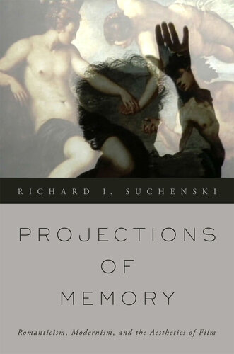 Projections Of Memory Romanticism Modernism And The Aesthetics Of Film Richard I Suchenski