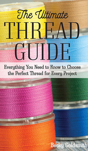 The Ultimate Thread Guide Everything You Need To Know To Choose The Perfect Thread For Every Project Becky Goldsmith