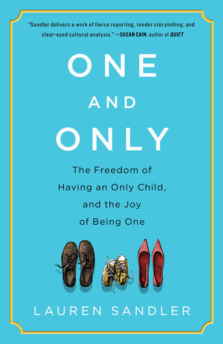 One And Only The Freedom Of Having An Only Child And The Joy Of Being One Lauren Sandler