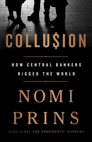 Collusion How Central Bankers Rigged The World Nomi Prins