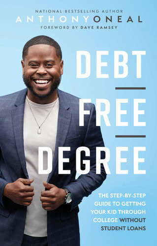 Debtfree Degree The Stepbystep Guide To Getting Your Kid Through College Without Student Loans Anthony Oneal
