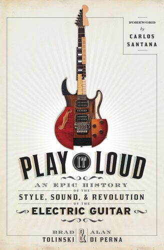 Play It Loud An Epic History Of The Style Sound And Revolution Of The Electric Guitar Brad Tolinski Alan Di Perna
