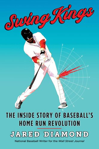Swing Kings The Inside Story Of Baseballs Home Run Revolution Jared Diamond
