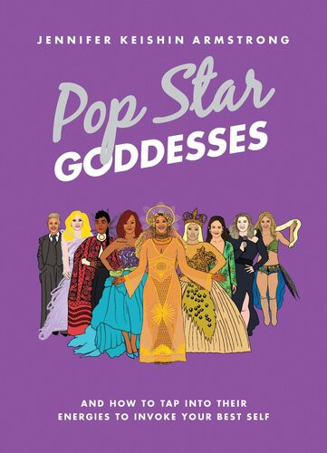 Pop Star Goddesses And How To Tap Into Their Energies To Invoke Your Best Self Jennifer Keishin Armstrong