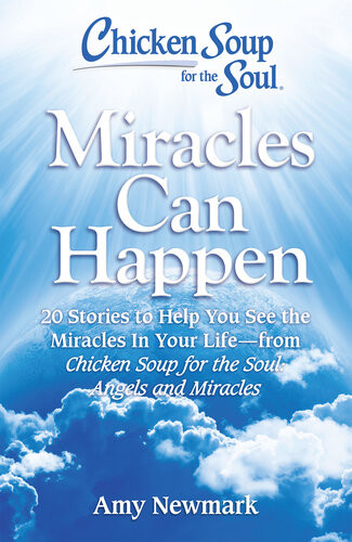 Chicken Soup For The Soul Miracles Can Happen 20 Stories To Help You See The Miracles In Your Life From Chicken Soup For The Soul Angels And Miracles Amy Newmark