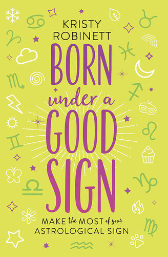 Born Under A Good Sign Make The Most Of Your Astrological Sign Kristy Robinett