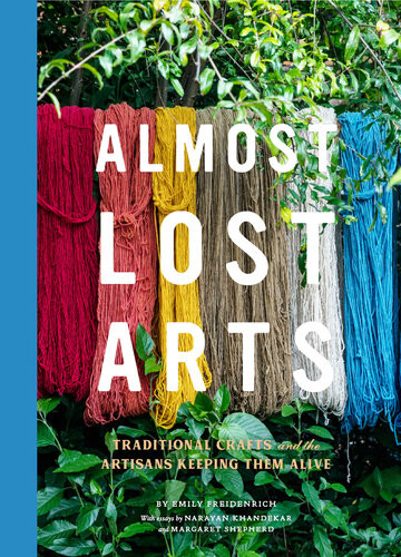 Almost Lost Arts Traditional Crafts And The Artisans Keeping Them Alive Emily Freidenrich
