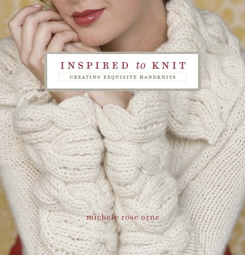 Inspired To Knit Creating Exquisite Handknits Michele Rose Orne