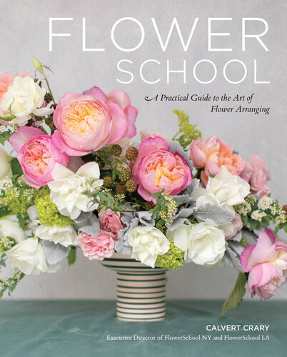Flower School A Practical Guide To The Art Of Flower Arranging Calvert Crary