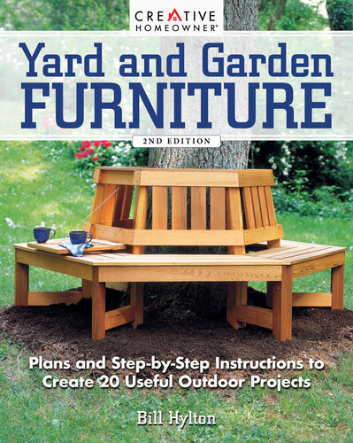 Yard And Garden Furniture New 2nd Edition Plans And Stepbystep Instructions To Create 20 Useful Outdoor Projects Bill Hylton