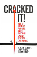 Cracked It How To Solve Big Problems And Sell Solutions Like Top Strategy Consultants Bernard Garrette