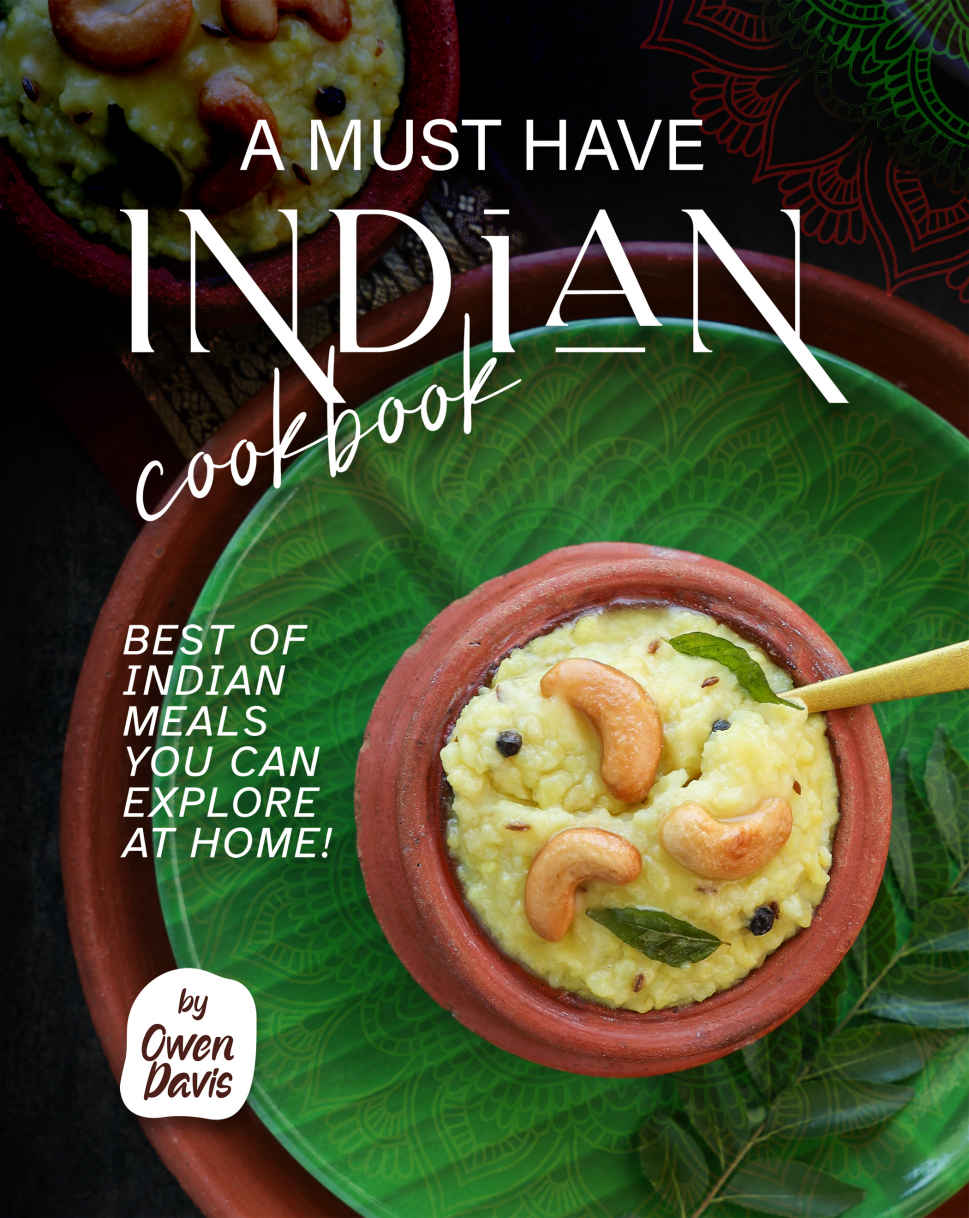 A Must Have Indian Cookbook Best Of Indian Meals You Can Explore At Home Owen Davis
