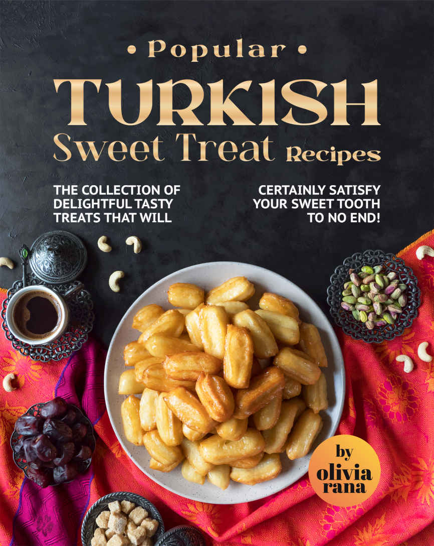 Popular Turkish Sweet Treat Recipes The Collection Of Delightful Tastytreats That Will Certainly Satisfy Your Sweet Tooth To No End Olivia Rana