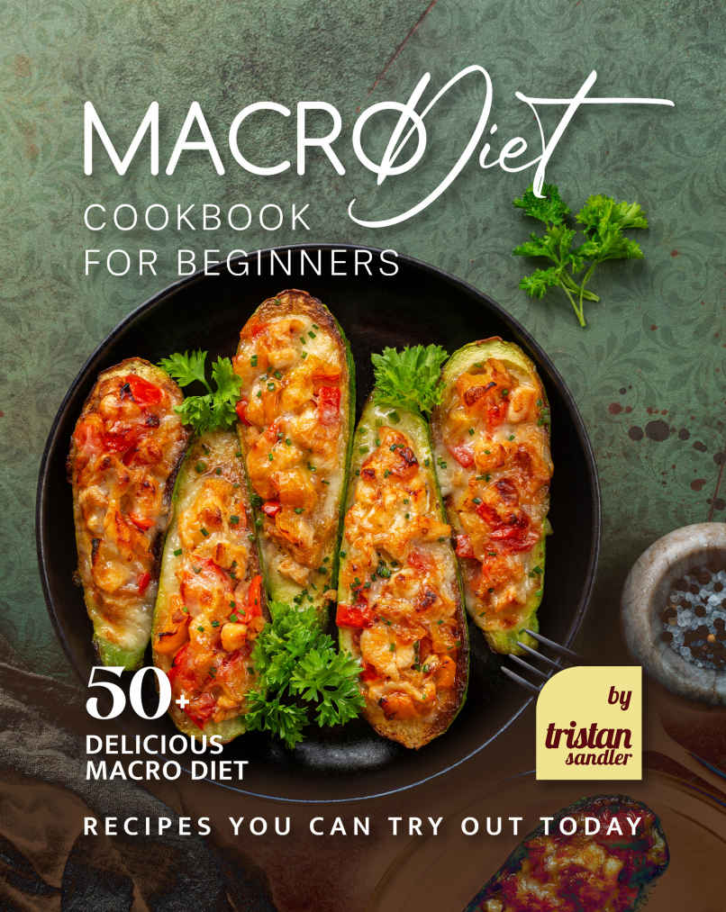 Macro Diet Cookbook For Beginners 50 Delicious Macro Diet Recipes You Can Try Out Today Tristan Sandler