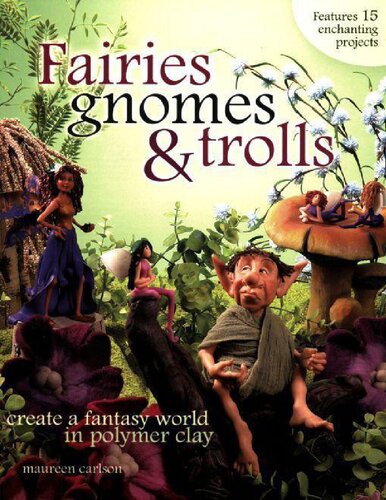 Fairies Gnomes Trolls Create A Fantasy World In Polymer Clay 3rd Edition Maureen Carlson
