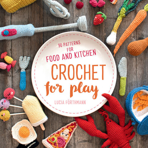 Crochet For Play 90 Foods And Kitchen Items Lucia Frthmann