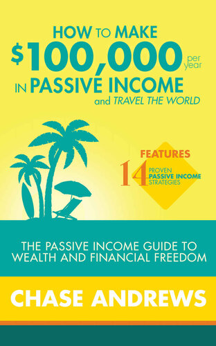 How To Make 100000 Per Year In Passive Income And Travel The World The Passive Income Guide To Wealth And Financial Freedom Features 14 Proven And How To Use Them To Make 100k Per Year Chase Andrews