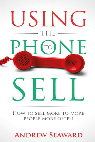 Using The Phone To Sell How To Sell More To More People More Often Andrew Seaward